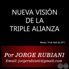 NUEVA VISIN DE LA TRIPLE ALIANZA - Por  JORGE RUBIANI - Martes, 19 de Abril de 2011